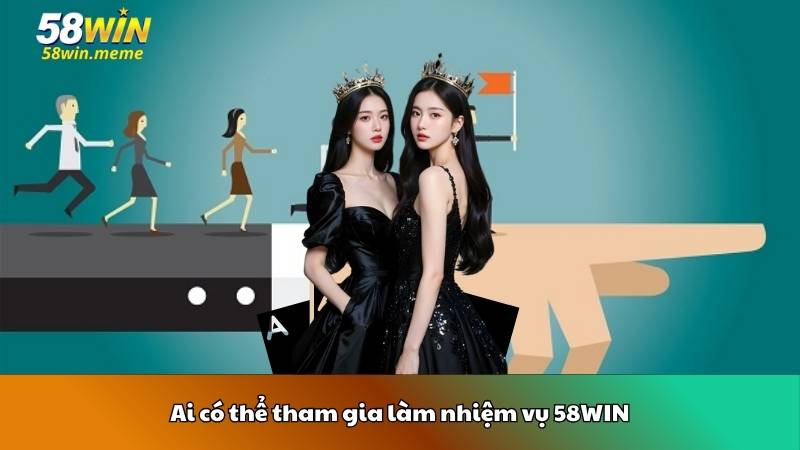 Ai có thể tham gia làm nhiệm vụ 58WIN