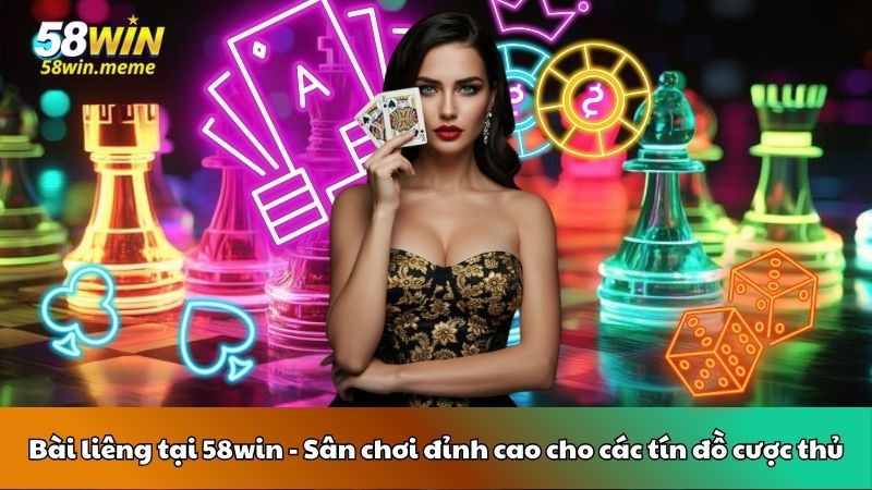 Bài liêng tại 58win - Sân chơi đỉnh cao cho các tín đồ cược thủ