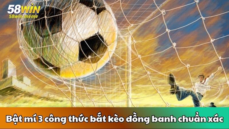 Bật mí 3 công thức bắt kèo đồng banh chuẩn xác