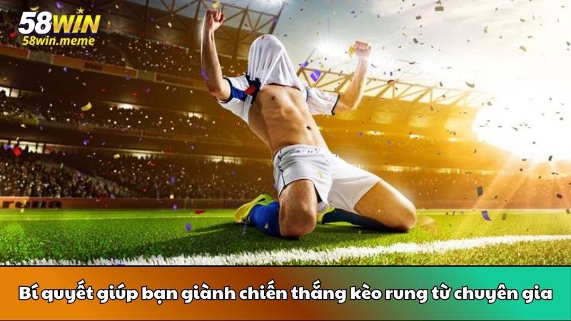 Bí quyết giúp bạn giành chiến thắng kèo rung từ chuyên gia