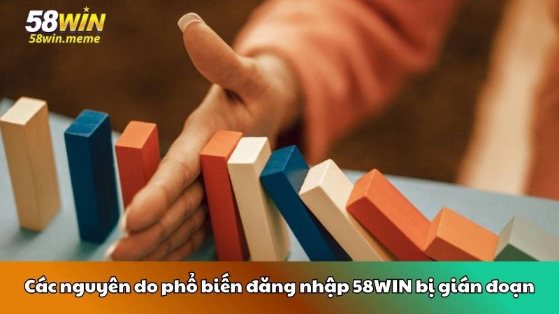Các nguyên do phổ biến đăng nhập 58WIN bị gián đoạn