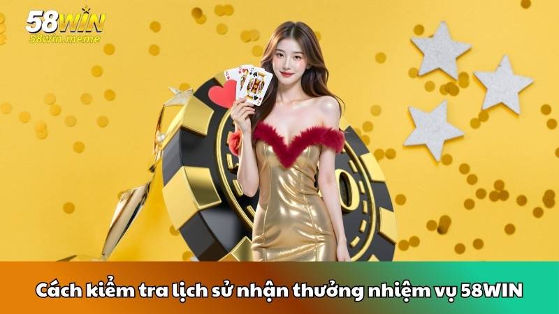Cách kiểm tra lịch sử nhận thưởng nhiệm vụ 58WIN