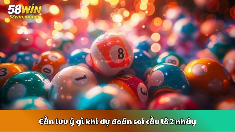 Cần lưu ý gì khi dự đoán soi cầu lô 2 nháy