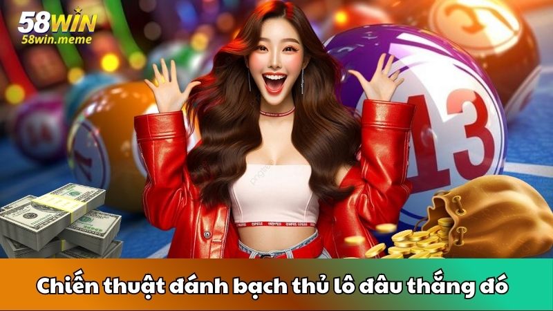 Chiến thuật đánh bạch thủ lô đâu thắng đó