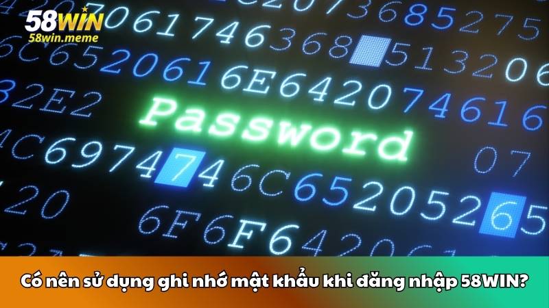 Có nên sử dụng ghi nhớ mật khẩu khi đăng nhập 58WIN?