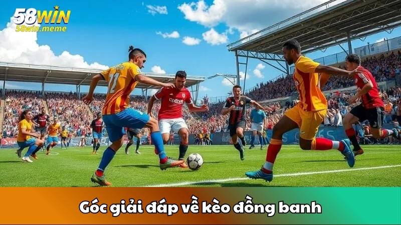 Góc giải đáp về kèo đồng banh