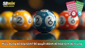 Hiểu đúng đề kép lệch? Bí quyết đánh đề kép lệch dễ trúng