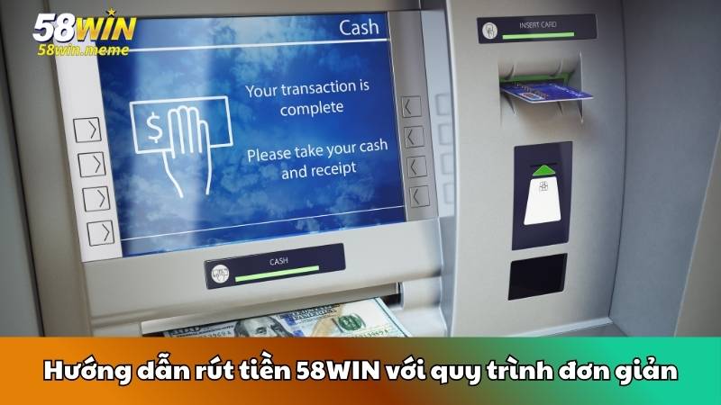 Hướng dẫn rút tiền 58WIN với quy trình đơn giản