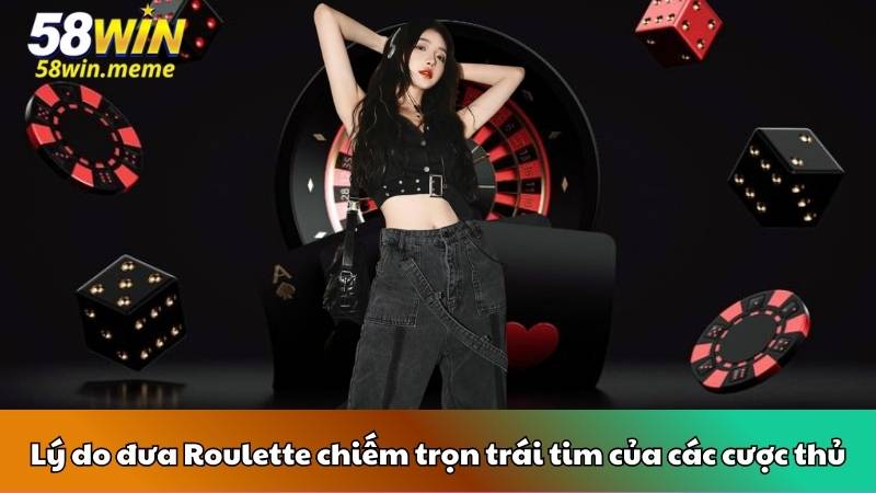 Lý do đưa Roulette chiếm trọn trái tim của các cược thủ