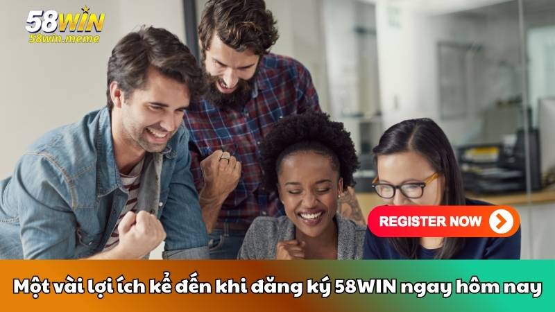 Một vài lợi ích kể đến khi đăng ký 58WIN ngay hôm nay
