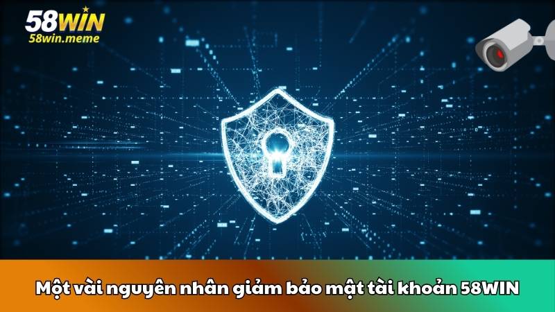 Một vài nguyên nhân giảm bảo mật tài khoản 58WIN