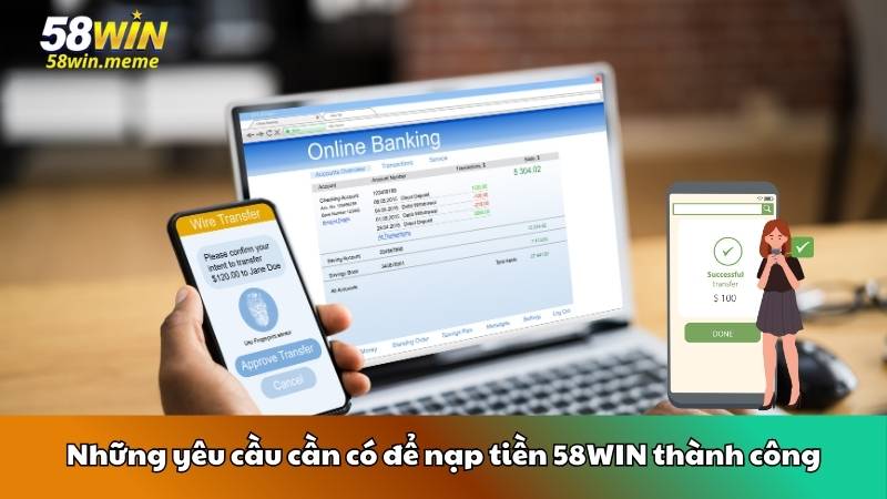Những yêu cầu cần có để nạp tiền 58WIN thành công