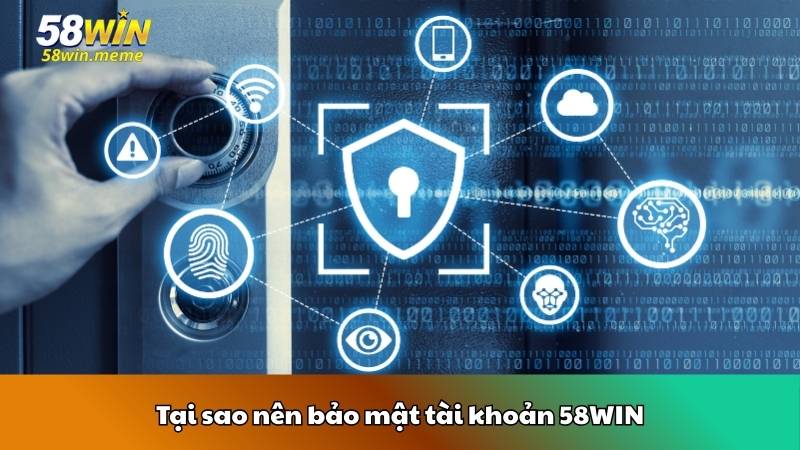 Tại sao nên bảo mật tài khoản 58WIN