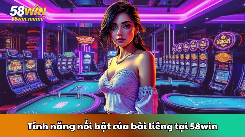 Tính năng nổi bật của bài liêng tại 58win