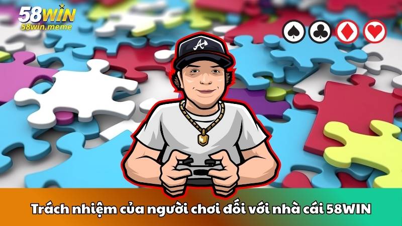Trách nhiệm của người chơi đối với nhà cái 58WIN